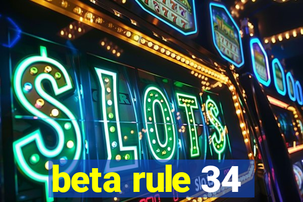 beta rule 34